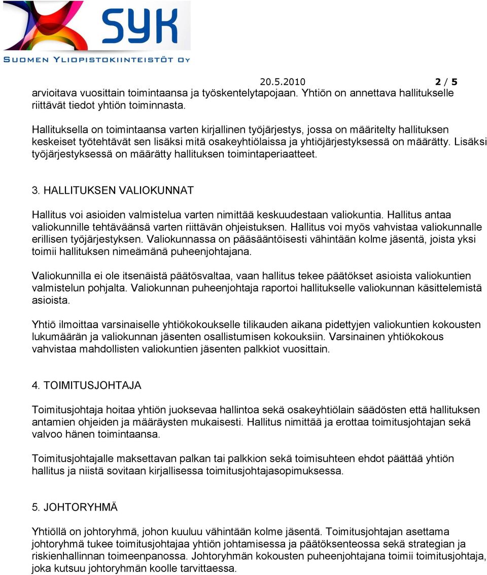 Lisäksi työjärjestyksessä on määrätty hallituksen toimintaperiaatteet. 3. HALLITUKSEN VALIOKUNNAT Hallitus voi asioiden valmistelua varten nimittää keskuudestaan valiokuntia.