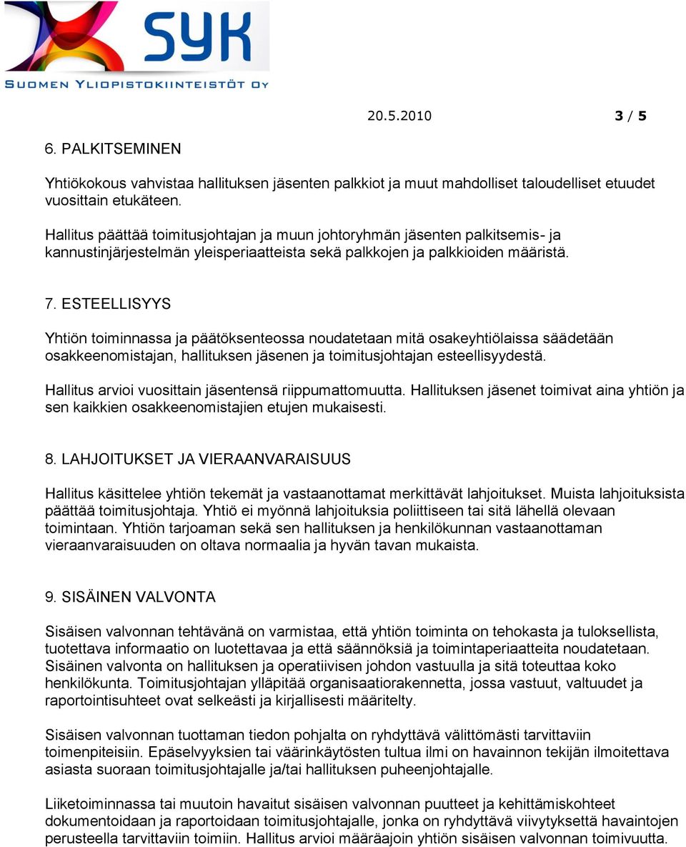 ESTEELLISYYS Yhtiön toiminnassa ja päätöksenteossa noudatetaan mitä osakeyhtiölaissa säädetään osakkeenomistajan, hallituksen jäsenen ja toimitusjohtajan esteellisyydestä.