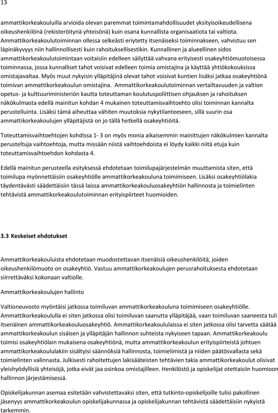 Kunnallinen ja alueellinen sidos ammattikorkeakoulutoimintaan voitaisiin edelleen säilyttää vahvana erityisesti osakeyhtiömuotoisessa toiminnassa, jossa kunnalliset tahot voisivat edelleen toimia