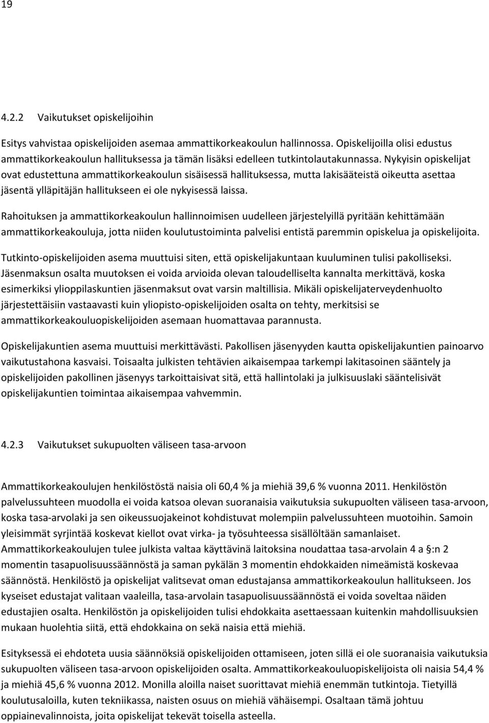 Nykyisin opiskelijat ovat edustettuna ammattikorkeakoulun sisäisessä hallituksessa, mutta lakisääteistä oikeutta asettaa jäsentä ylläpitäjän hallitukseen ei ole nykyisessä laissa.