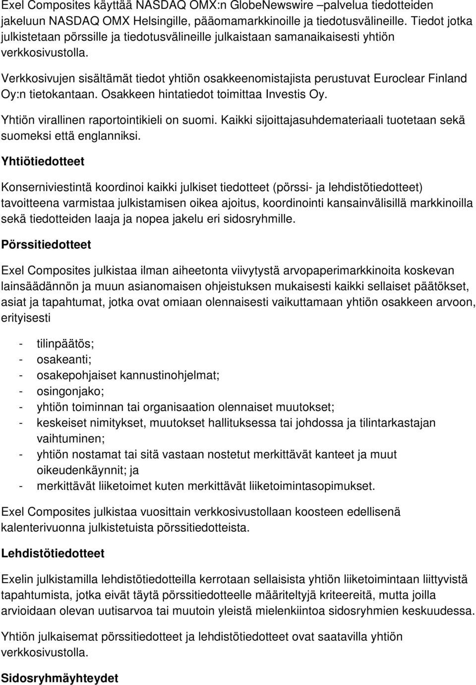 Verkkosivujen sisältämät tiedot yhtiön osakkeenomistajista perustuvat Euroclear Finland Oy:n tietokantaan. Osakkeen hintatiedot toimittaa Investis Oy. Yhtiön virallinen raportointikieli on suomi.