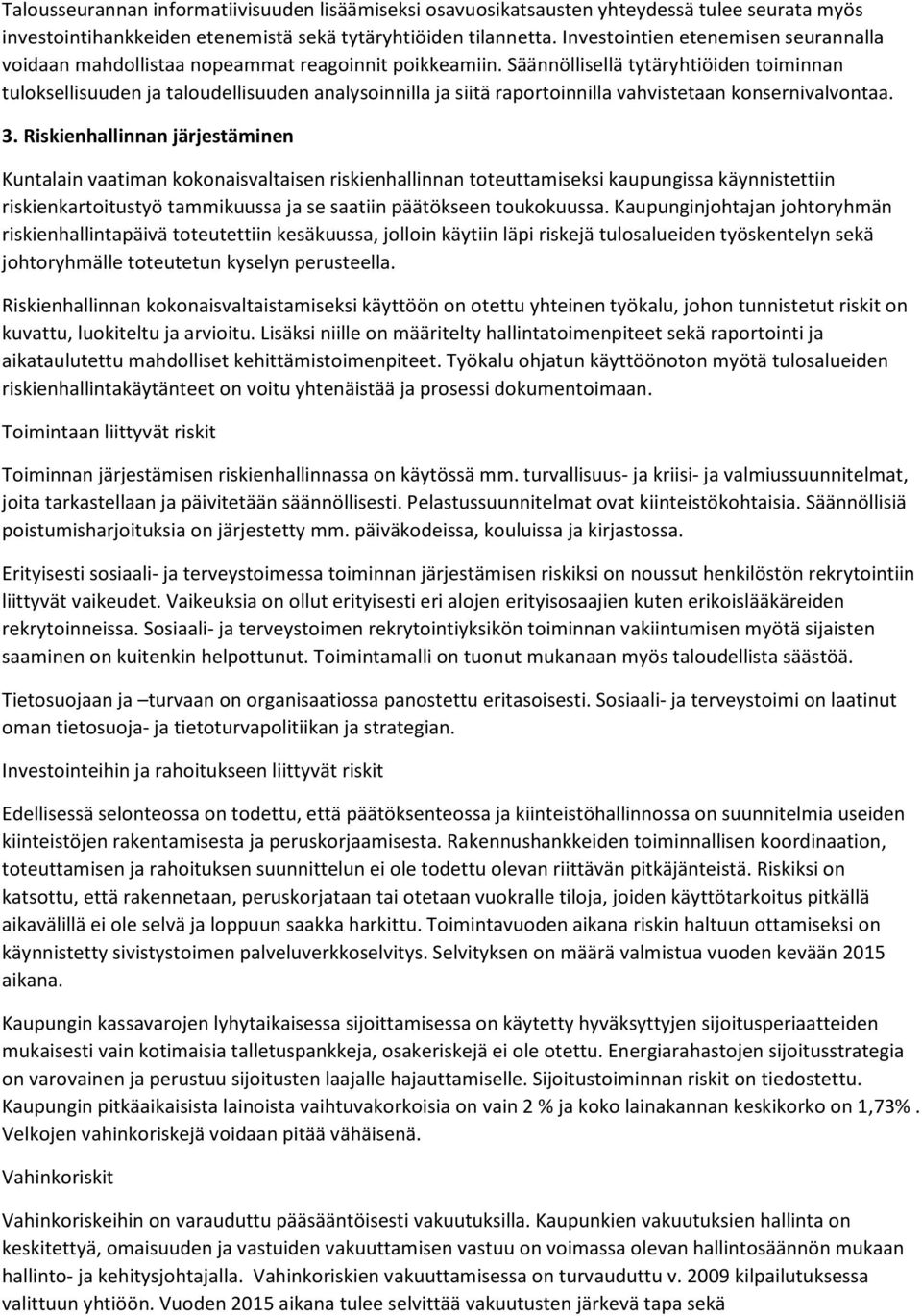 Säännöllisellä tytäryhtiöiden toiminnan tuloksellisuuden ja taloudellisuuden analysoinnilla ja siitä raportoinnilla vahvistetaan konsernivalvontaa. 3.