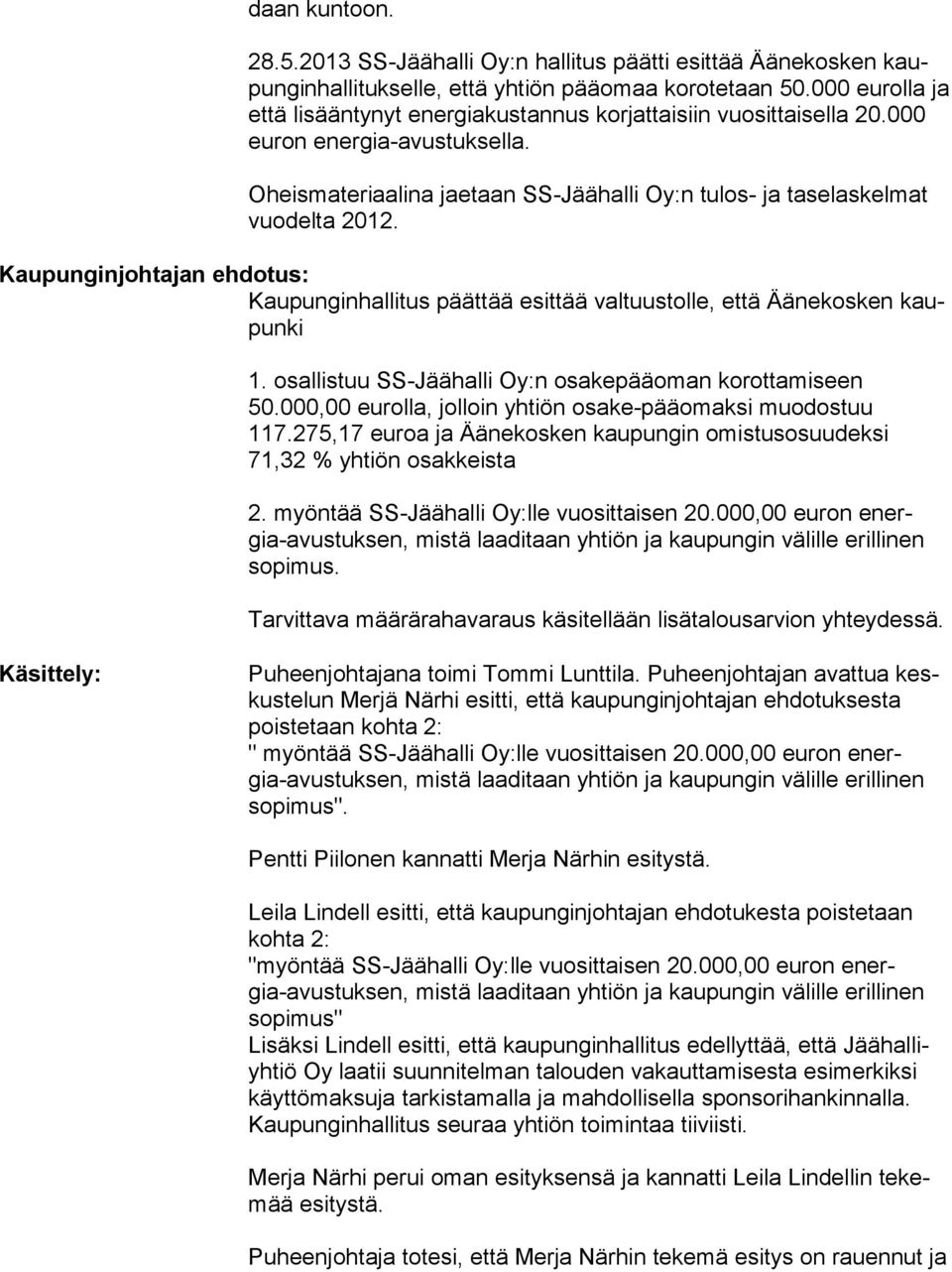 Kaupunginjohtajan ehdotus: Kaupunginhallitus päättää esittää valtuustolle, että Äänekosken kaupunki 1. osallistuu SS-Jäähalli Oy:n osakepääoman korottamiseen 50.