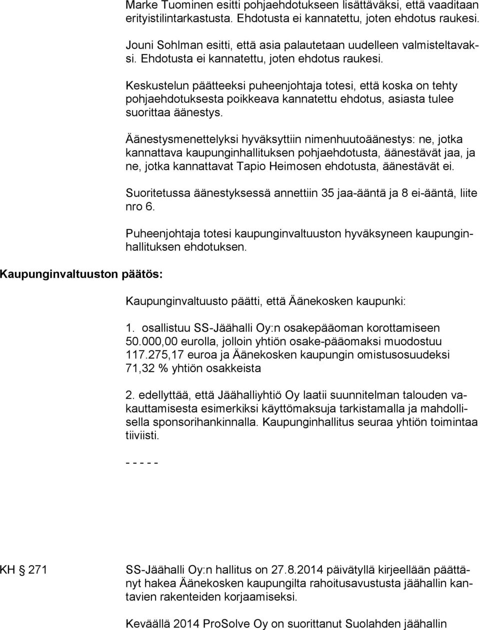 Keskustelun päätteeksi puheenjohtaja totesi, että koska on tehty pohjaehdotuksesta poikkeava kannatettu ehdotus, asiasta tulee suorittaa äänestys.