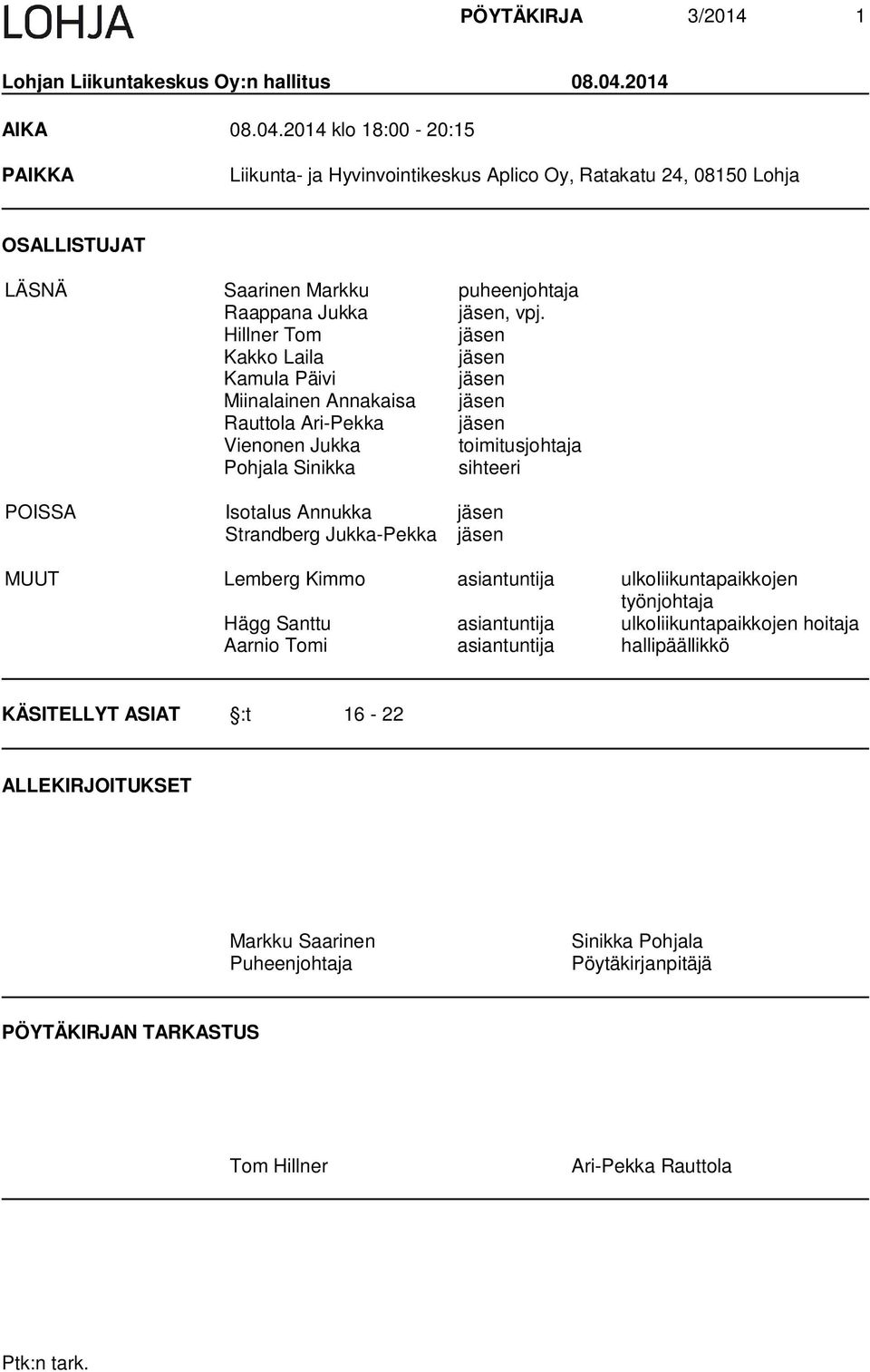 Hillner Tom jäsen Kakko Laila jäsen Kamula Päivi jäsen Miinalainen Annakaisa jäsen Rauttola Ari-Pekka jäsen Vienonen Jukka toimitusjohtaja Pohjala Sinikka sihteeri POISSA Isotalus Annukka jäsen