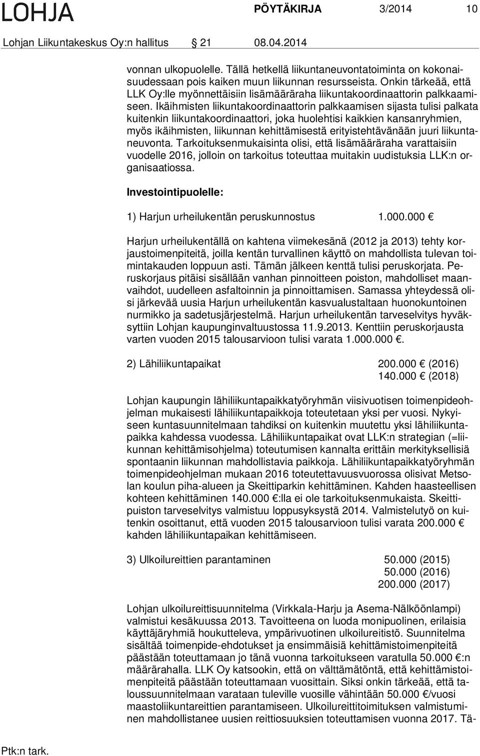 Ikäihmisten liikuntakoordinaattorin palkkaamisen sijasta tulisi palkata kui ten kin liikuntakoordinaattori, joka huolehtisi kaikkien kansanryhmien, myös ikäihmisten, liikunnan kehittämisestä