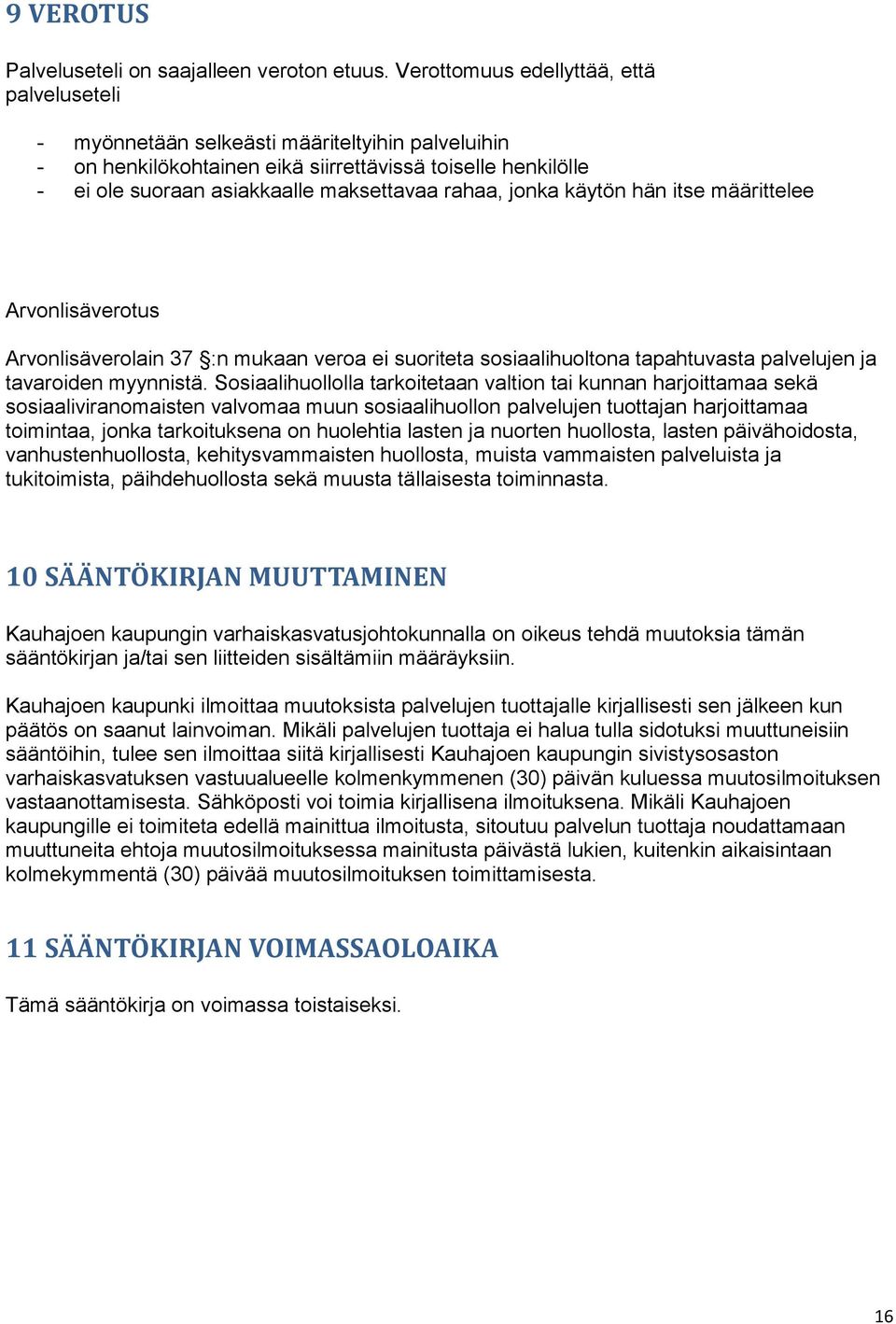 rahaa, jonka käytön hän itse määrittelee Arvonlisäverotus Arvonlisäverolain 37 :n mukaan veroa ei suoriteta sosiaalihuoltona tapahtuvasta palvelujen ja tavaroiden myynnistä.