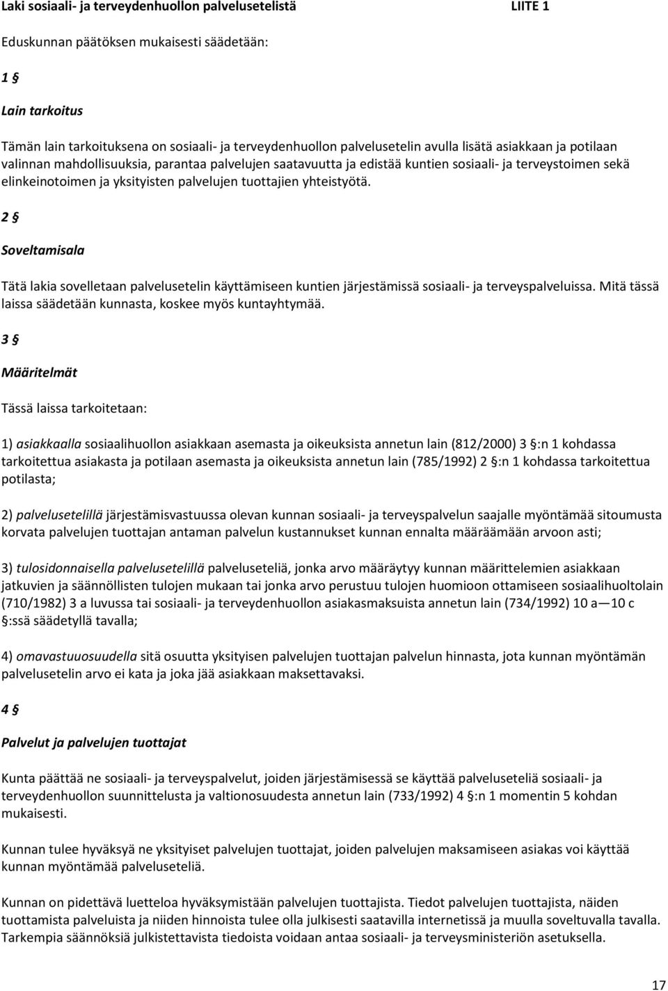 yhteistyötä. 2 Soveltamisala Tätä lakia sovelletaan palvelusetelin käyttämiseen kuntien järjestämissä sosiaali- ja terveyspalveluissa. Mitä tässä laissa säädetään kunnasta, koskee myös kuntayhtymää.