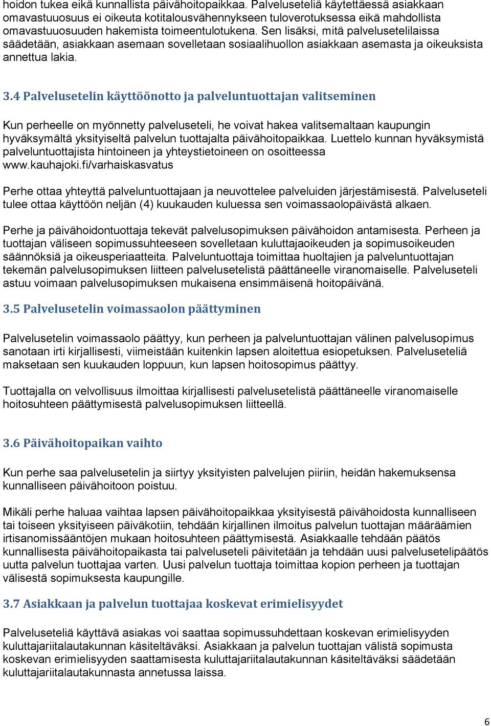 Sen lisäksi, mitä palvelusetelilaissa säädetään, asiakkaan asemaan sovelletaan sosiaalihuollon asiakkaan asemasta ja oikeuksista annettua lakia. 3.