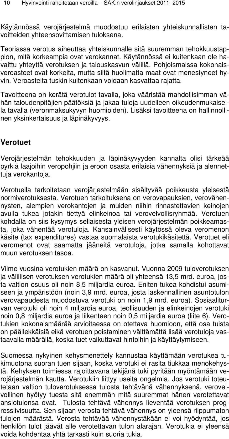 Pohjoismaissa kokonaisveroasteet ovat korkeita, mutta siitä huolimatta maat ovat menestyneet hyvin. Veroasteita tuskin kuitenkaan voidaan kasvattaa rajatta.