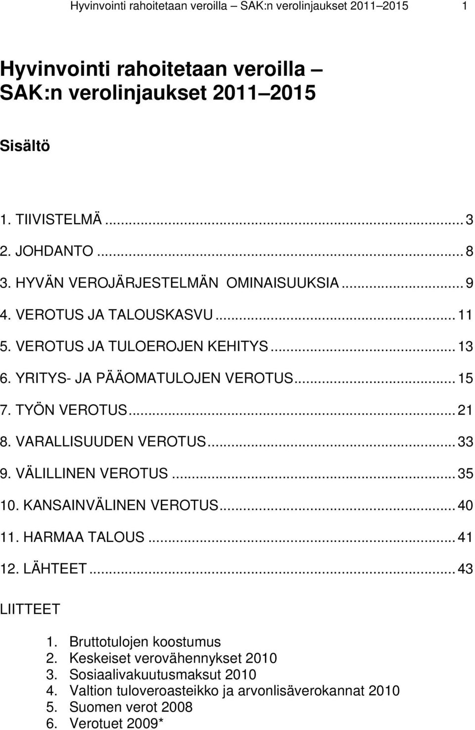 TYÖN VEROTUS... 21 8. VARALLISUUDEN VEROTUS... 33 9. VÄLILLINEN VEROTUS... 35 10. KANSAINVÄLINEN VEROTUS... 40 11. HARMAA TALOUS... 41 12. LÄHTEET... 43 LIITTEET 1.