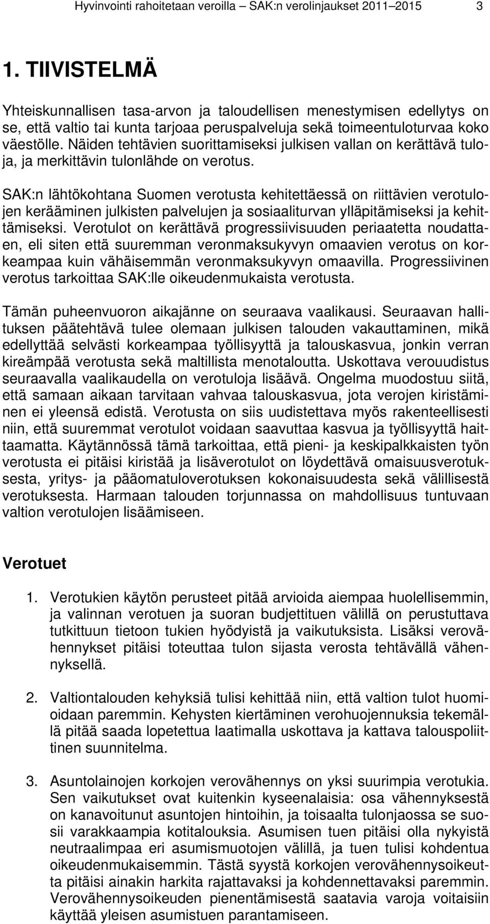 Näiden tehtävien suorittamiseksi julkisen vallan on kerättävä tuloja, ja merkittävin tulonlähde on verotus.