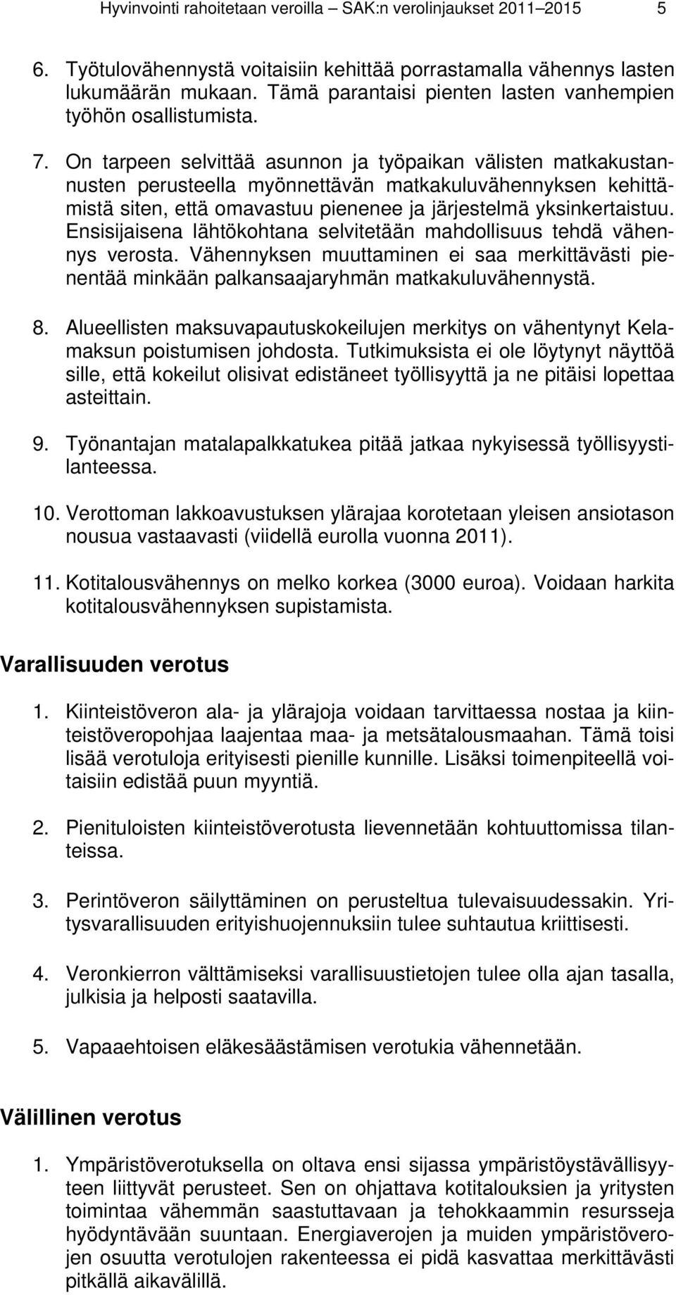 On tarpeen selvittää asunnon ja työpaikan välisten matkakustannusten perusteella myönnettävän matkakuluvähennyksen kehittämistä siten, että omavastuu pienenee ja järjestelmä yksinkertaistuu.