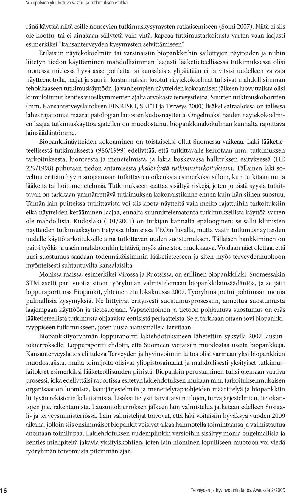 Erilaisiin näytekokoelmiin tai varsinaisiin biopankkeihin säilöttyjen näytteiden ja niihin liitetyn tiedon käyttäminen mahdollisimman laajasti lääketieteellisessä tutkimuksessa olisi monessa mielessä