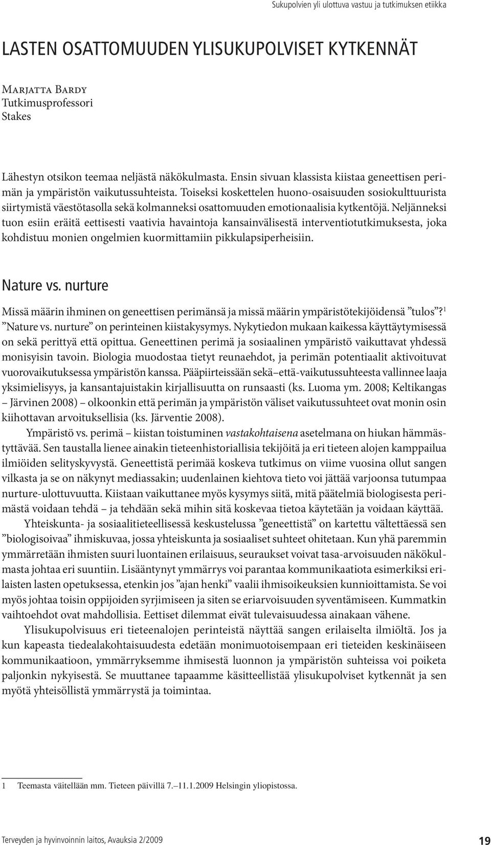 Toiseksi koskettelen huono-osaisuuden sosiokulttuurista siirtymistä väestötasolla sekä kolmanneksi osattomuuden emotionaalisia kytkentöjä.