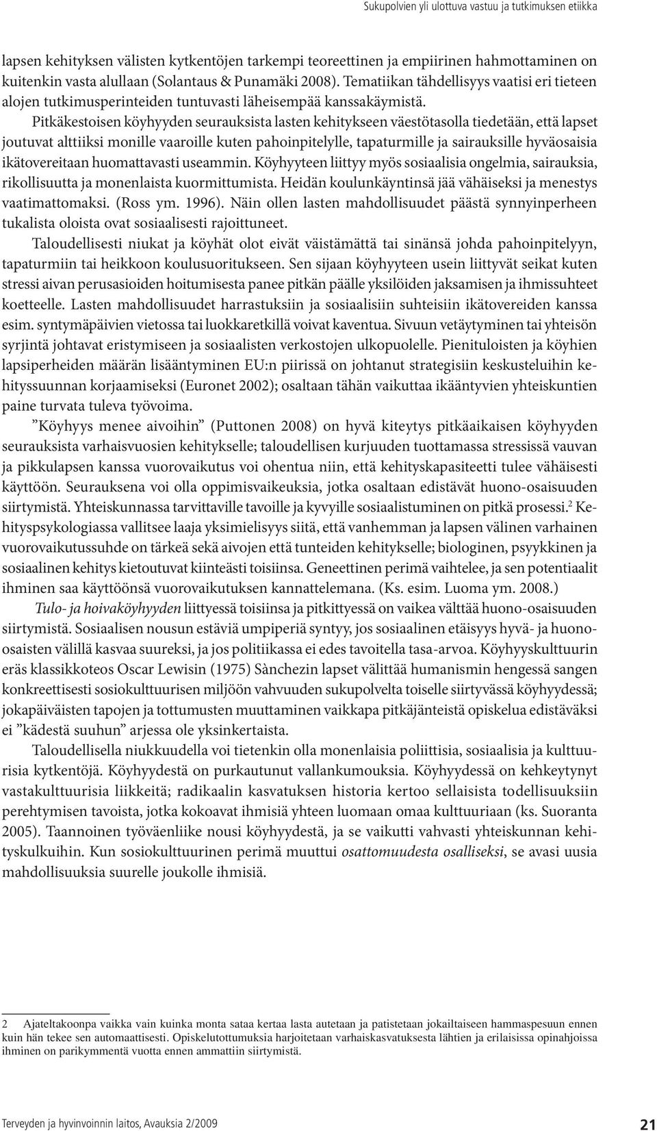 Pitkäkestoisen köyhyyden seurauksista lasten kehitykseen väestötasolla tiedetään, että lapset joutuvat alttiiksi monille vaaroille kuten pahoinpitelylle, tapaturmille ja sairauksille hyväosaisia