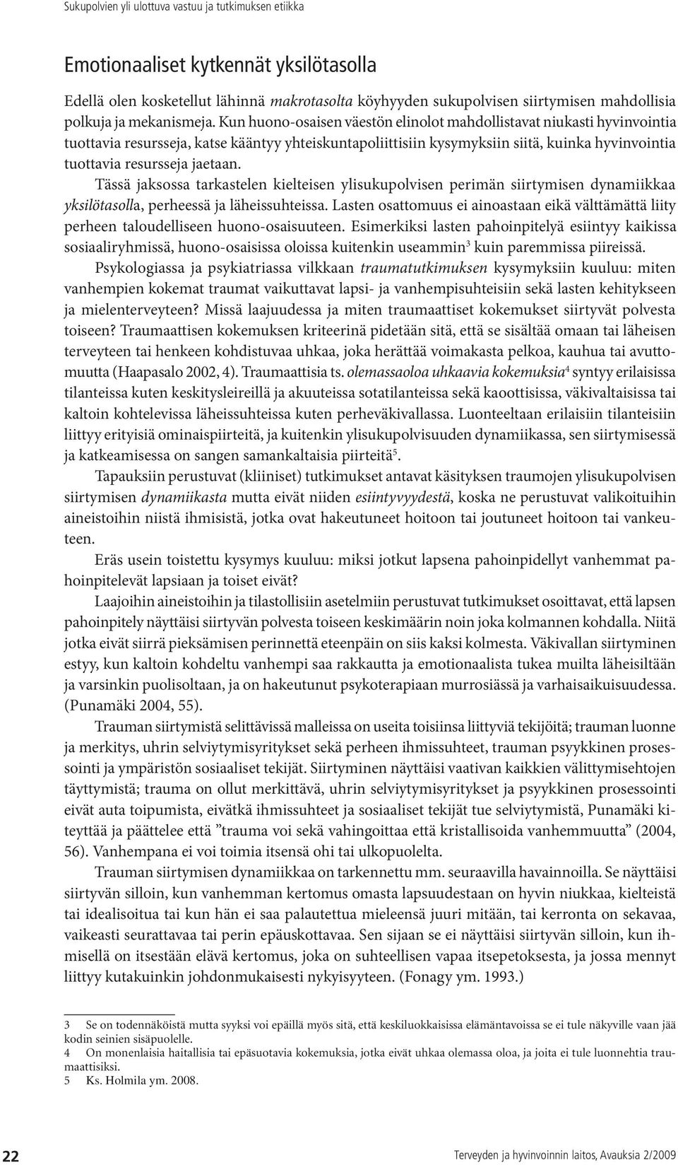 Tässä jaksossa tarkastelen kielteisen ylisukupolvisen perimän siirtymisen dynamiikkaa yksilötasolla, perheessä ja läheissuhteissa.