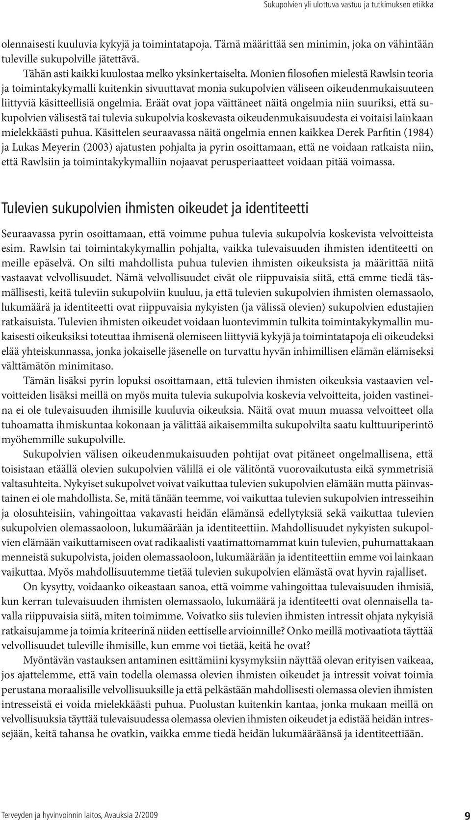 Eräät ovat jopa väittäneet näitä ongelmia niin suuriksi, että sukupolvien välisestä tai tulevia sukupolvia koskevasta oikeudenmukaisuudesta ei voitaisi lainkaan mielekkäästi puhua.