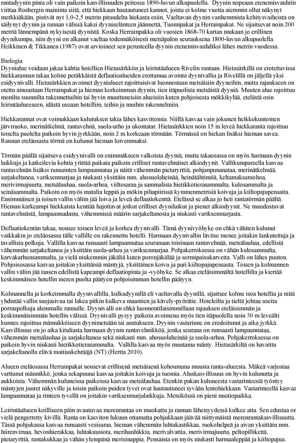 hiekasta esiin. Vaeltavan dyynin vanhemmista kehitysvaiheista on säilynyt dyynin ja rannan välissä kaksi dyyniselänteen jäännettä, Tuomipakat ja Herrainpakat.