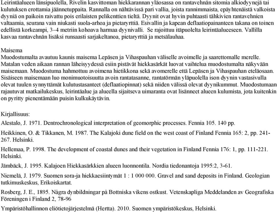 Dyynit ovat hyvin puhtaasti tähkivien rantavehnien valtaamia, seurana vain niukasti suola-arhoa ja pietaryrttiä.