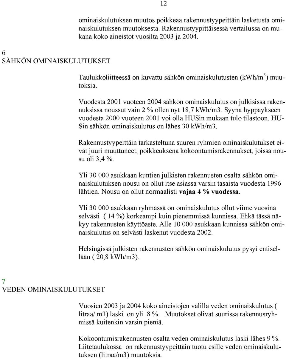 Vuodesta 2001 vuoteen 2004 sähkön ominaiskulutus on julkisissa rakennuksissa noussut vain 2 % ollen nyt 18,7 kwh/m3. Syynä hyppäykseen vuodesta 2000 vuoteen 2001 voi olla HUSin mukaan tulo tilastoon.