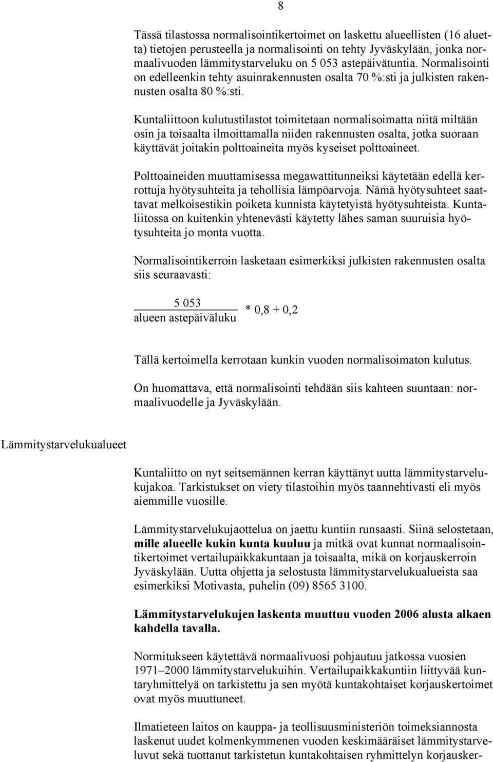 Kuntaliittoon kulutustilastot toimitetaan normalisoimatta niitä miltään osin ja toisaalta ilmoittamalla niiden rakennusten osalta, jotka suoraan käyttävät joitakin polttoaineita myös kyseiset