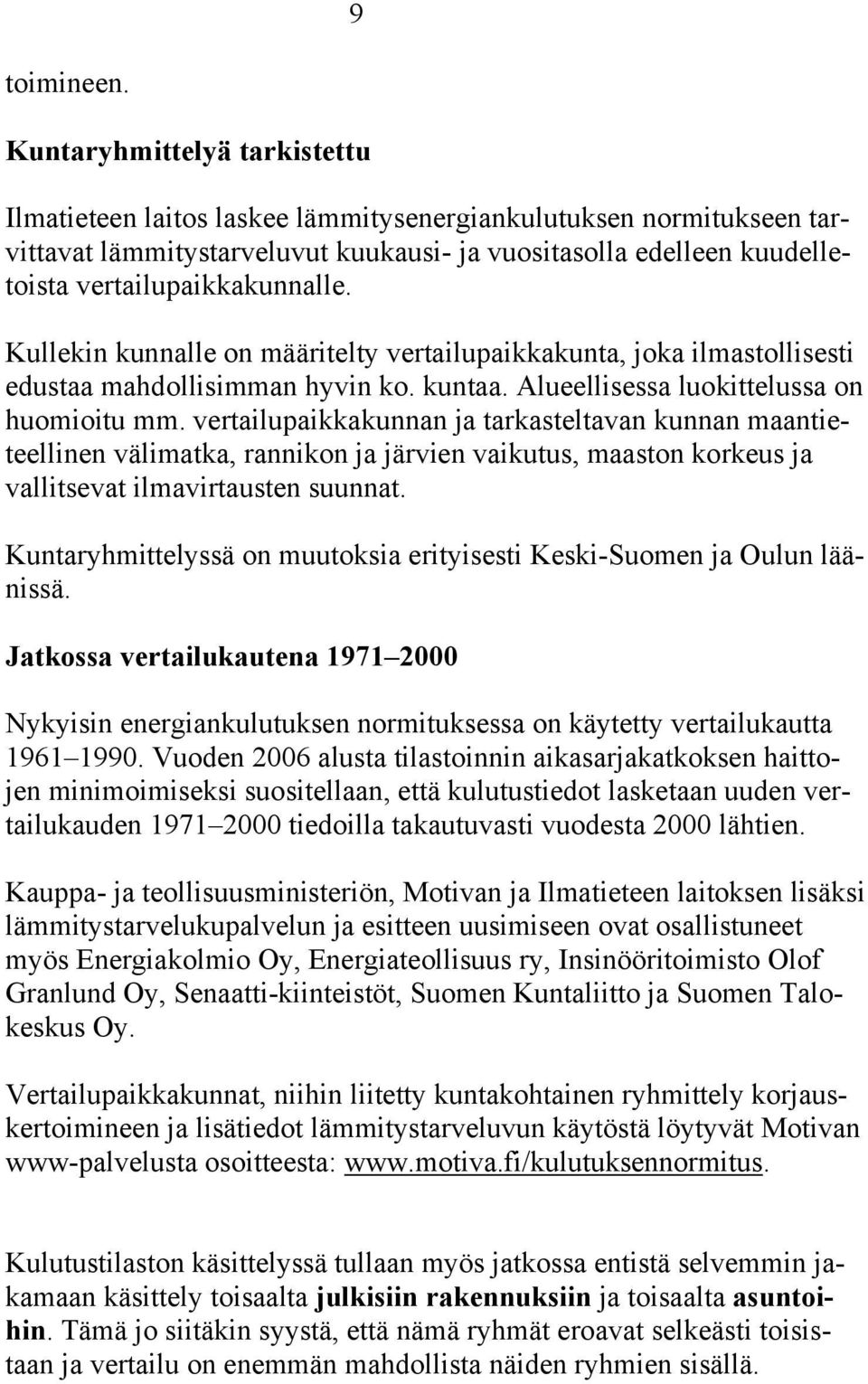 Kullekin kunnalle on määritelty vertailupaikkakunta, joka ilmastollisesti edustaa mahdollisimman hyvin ko. kuntaa. Alueellisessa luokittelussa on huomioitu mm.