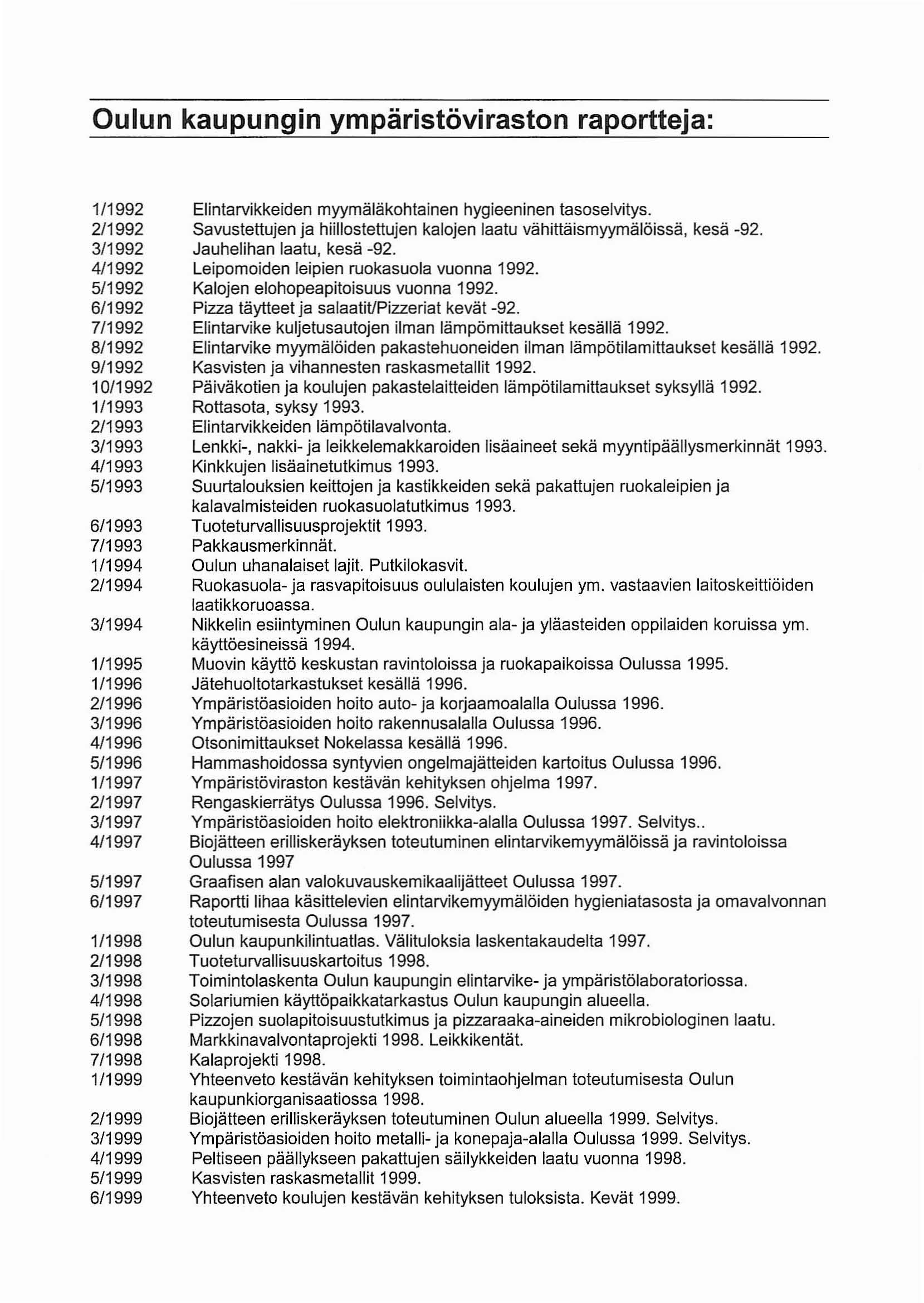 Oulun kaupungin ympäristöviraston raportteja: 1/1992 2/1992 3/1992 4/1992 5/1992 6/1992 7/1992 8/1992 9/1992 10/1992 1/1993 2/1993 3/1993 4/1993 5/1993 6/1993 7/1993 1/1994 2/1994 3/1994 1/1995