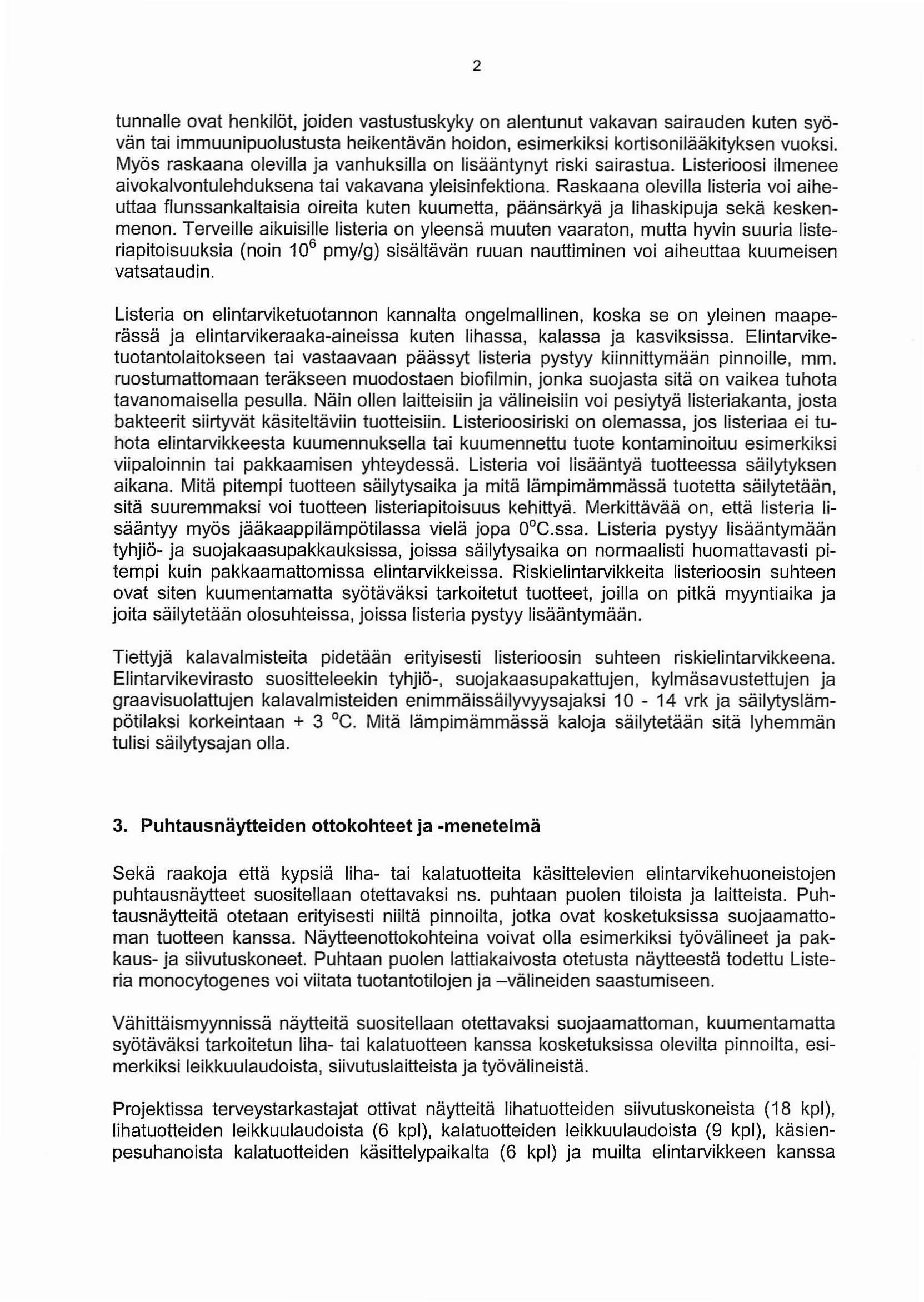 2 tunnalle ovat henkilöt, joiden vastustuskyky on alentunut vakavan sairauden kuten syövän tai immuunipuolustusta heikentävän hoidon, esimerkiksi korlisonilääkityksen vuoksi.