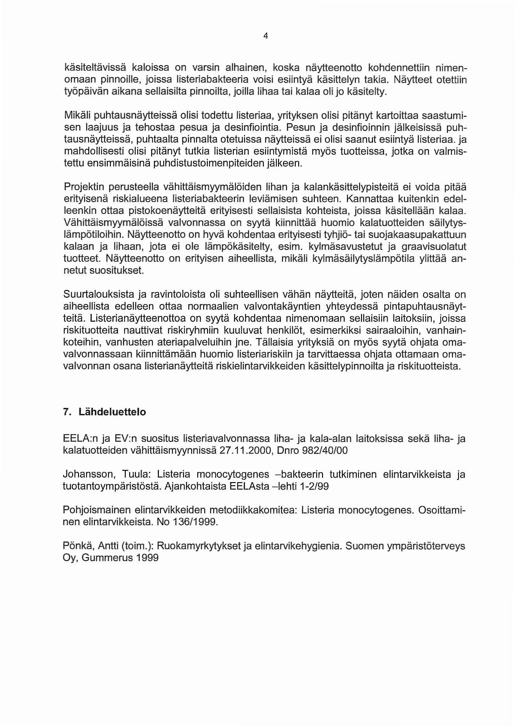 4 käsiteltävissä kaloissa on varsin alhainen, koska näytteenotto kohdennettiin nimenomaan pinnoille, joissa listeriabakteeria voisi esiintyä käsittelyn takia.