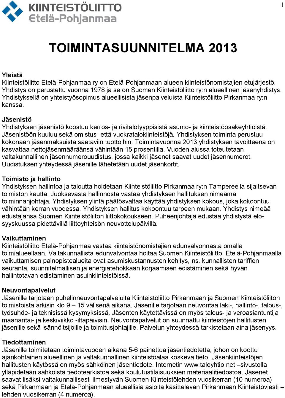 Yhdistyksellä on yhteistyösopimus alueellisista jäsenpalveluista Kiinteistöliitto Pirkanmaa ry:n kanssa.