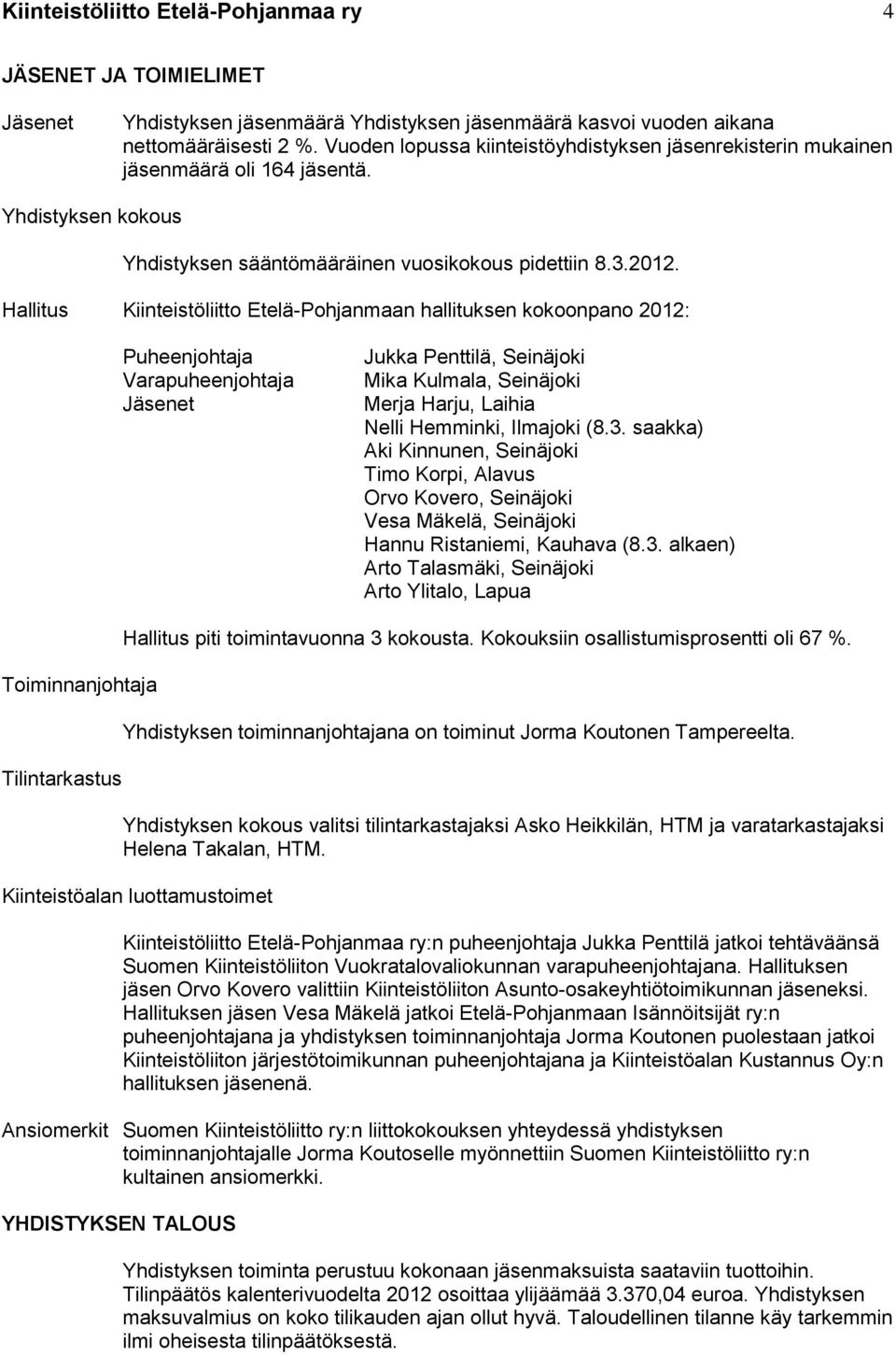 Hallitus Kiinteistöliitto Etelä-Pohjanmaan hallituksen kokoonpano 2012: Puheenjohtaja Varapuheenjohtaja Jäsenet Jukka Penttilä, Seinäjoki Mika Kulmala, Seinäjoki Merja Harju, Laihia Nelli Hemminki,