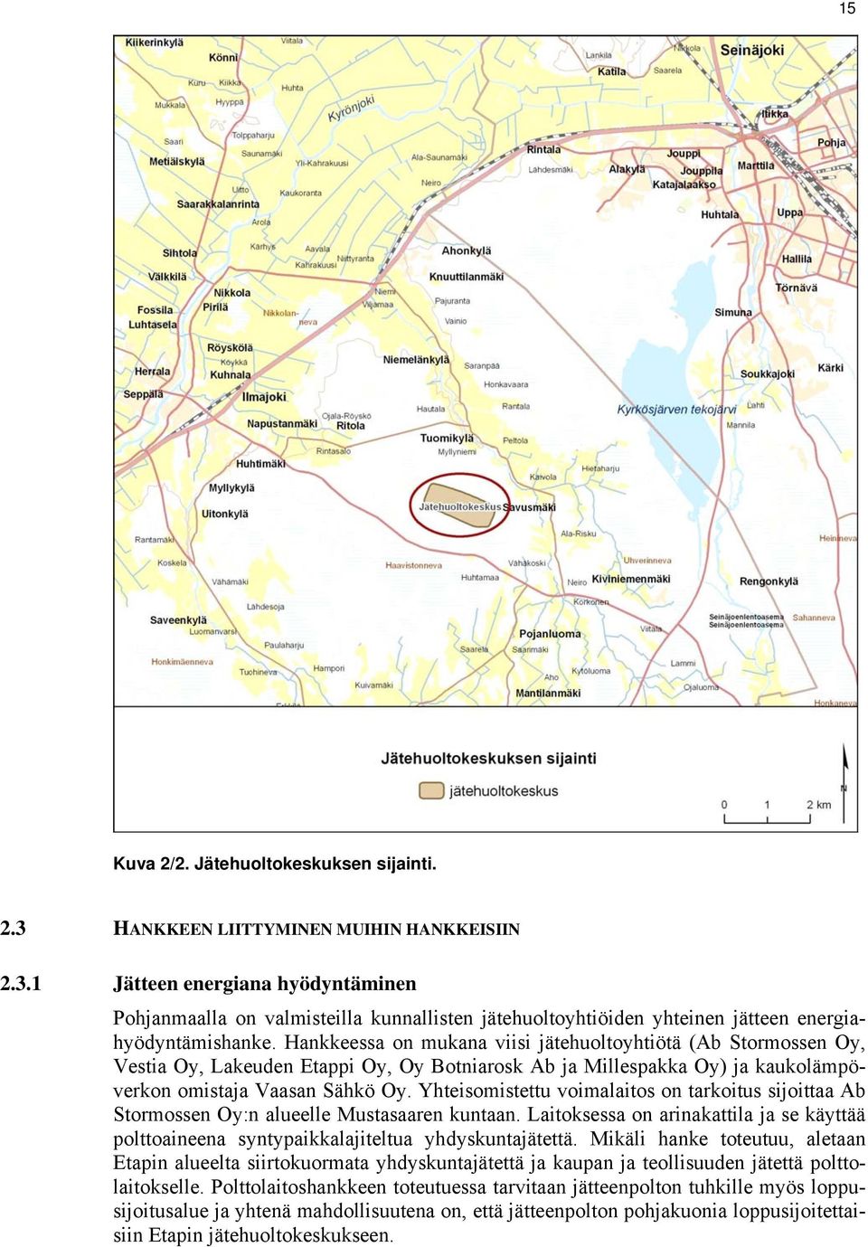 Yhteisomistettu voimalaitos on tarkoitus sijoittaa Ab Stormossen Oy:n alueelle Mustasaaren kuntaan. Laitoksessa on arinakattila ja se käyttää polttoaineena syntypaikkalajiteltua yhdyskuntajätettä.