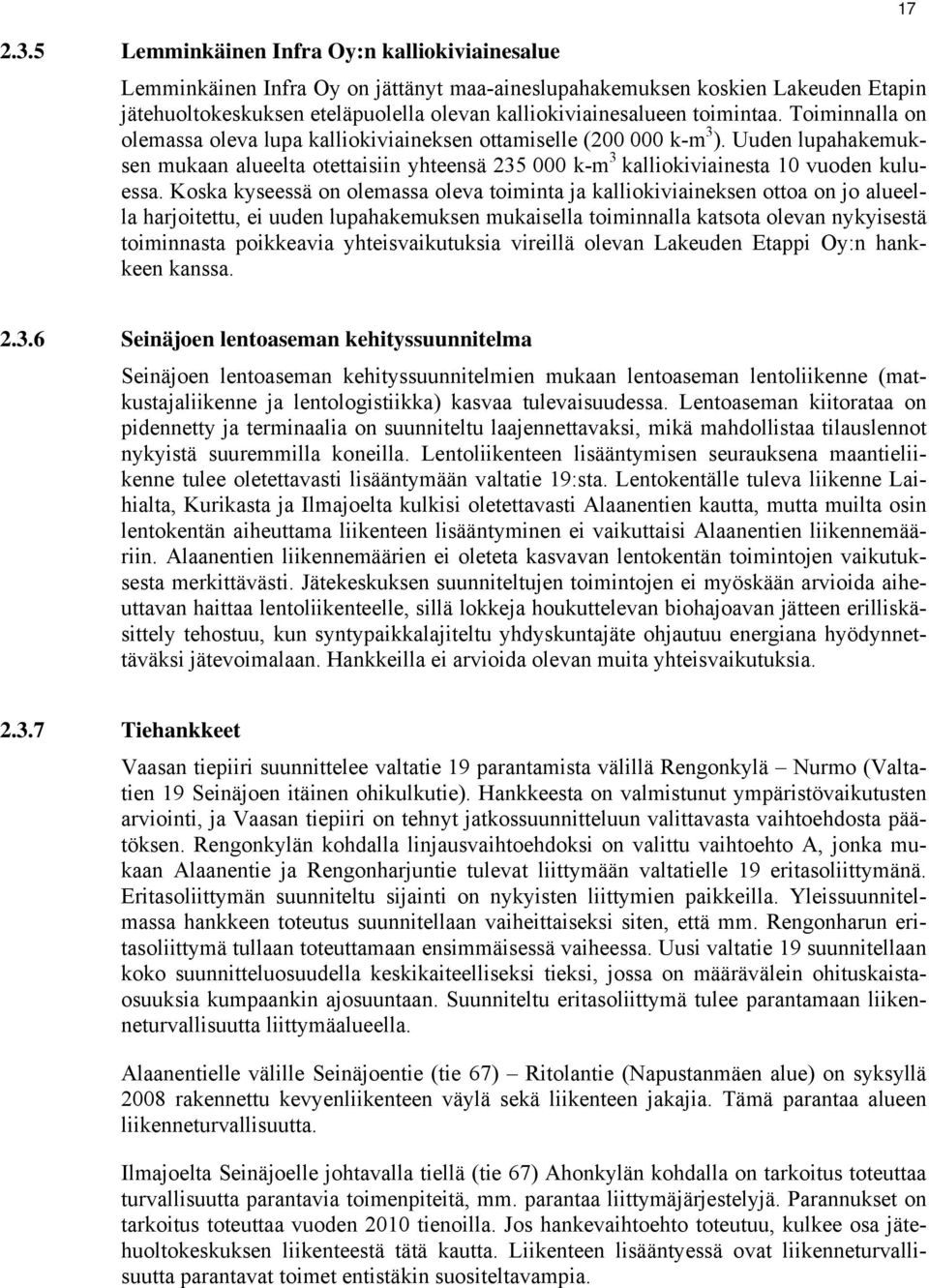 Uuden lupahakemuksen mukaan alueelta otettaisiin yhteensä 235 000 k-m 3 kalliokiviainesta 10 vuoden kuluessa.