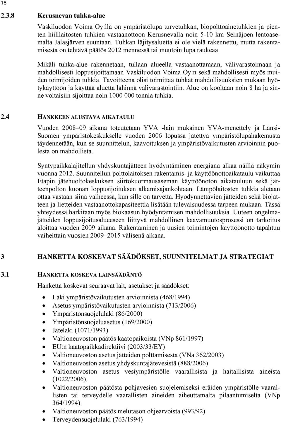 Jalasjärven suuntaan. Tuhkan läjitysaluetta ei ole vielä rakennettu, mutta rakentamisesta on tehtävä päätös 2012 mennessä tai muutoin lupa raukeaa.