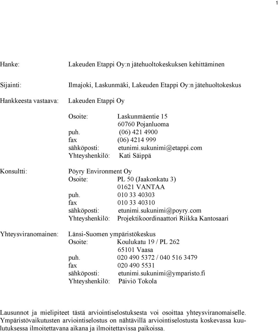 com Yhteyshenkilö: Kati Säippä Konsultti: Yhteysviranomainen: Pöyry Environment Oy Osoite: PL 50 (Jaakonkatu 3) 01621 VANTAA puh. 010 33 40303 fax 010 33 40310 sähköposti: etunimi.sukunimi@poyry.