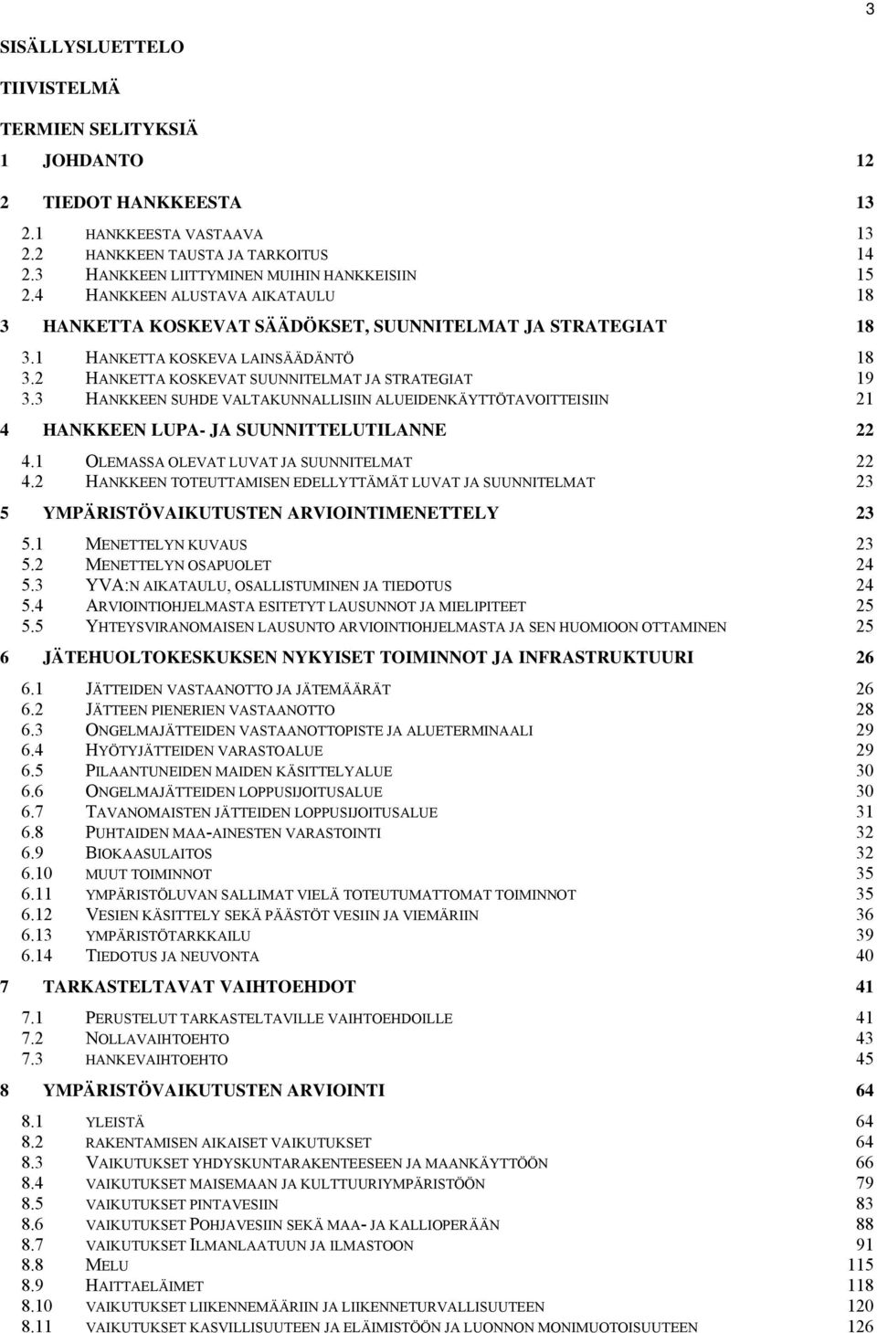 3 HANKKEEN SUHDE VALTAKUNNALLISIIN ALUEIDENKÄYTTÖTAVOITTEISIIN 21 4 HANKKEEN LUPA- JA SUUNNITTELUTILANNE 22 4.1 OLEMASSA OLEVAT LUVAT JA SUUNNITELMAT 22 4.