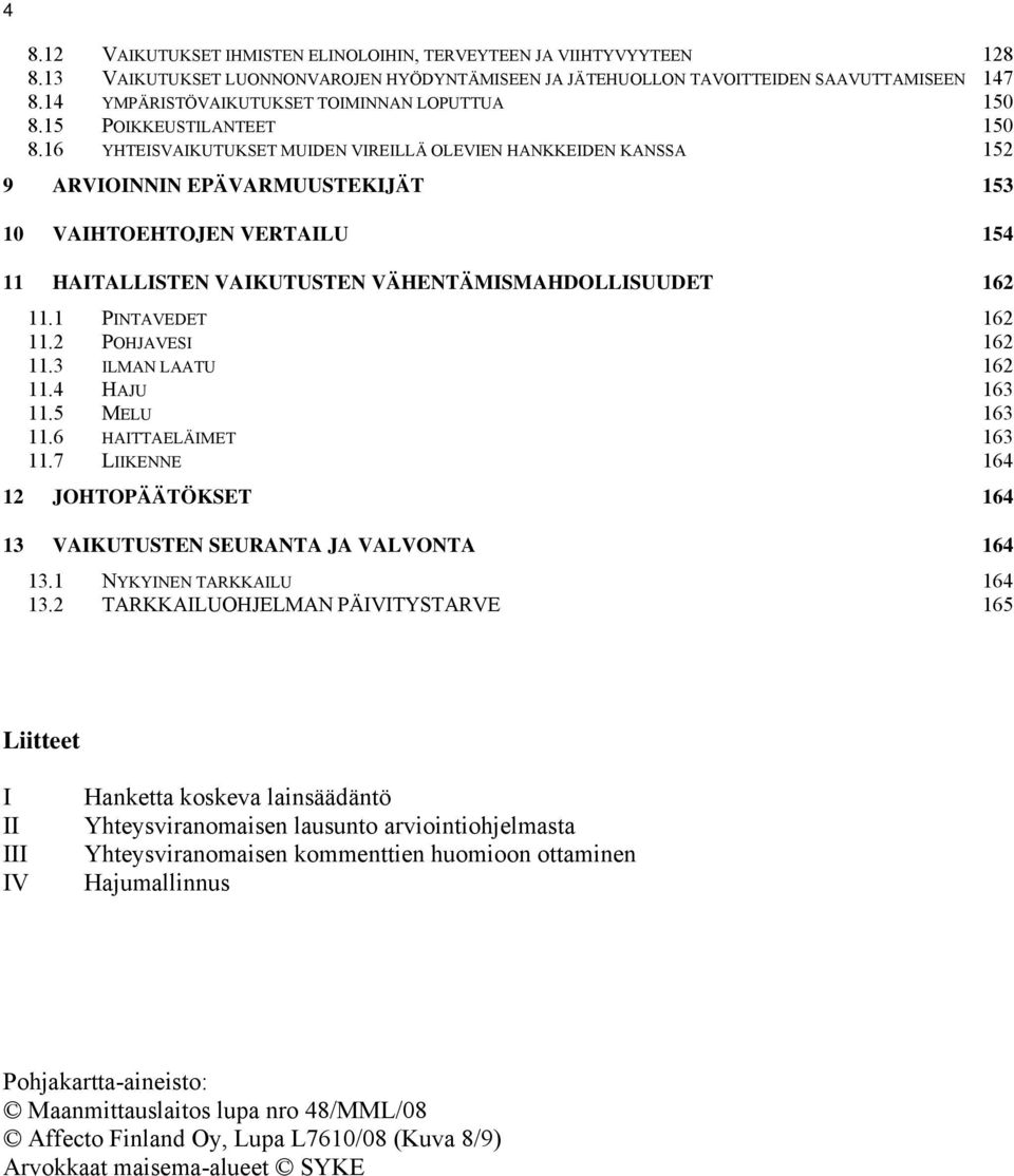 16 YHTEISVAIKUTUKSET MUIDEN VIREILLÄ OLEVIEN HANKKEIDEN KANSSA 152 9 ARVIOINNIN EPÄVARMUUSTEKIJÄT 153 10 VAIHTOEHTOJEN VERTAILU 154 11 HAITALLISTEN VAIKUTUSTEN VÄHENTÄMISMAHDOLLISUUDET 162 11.