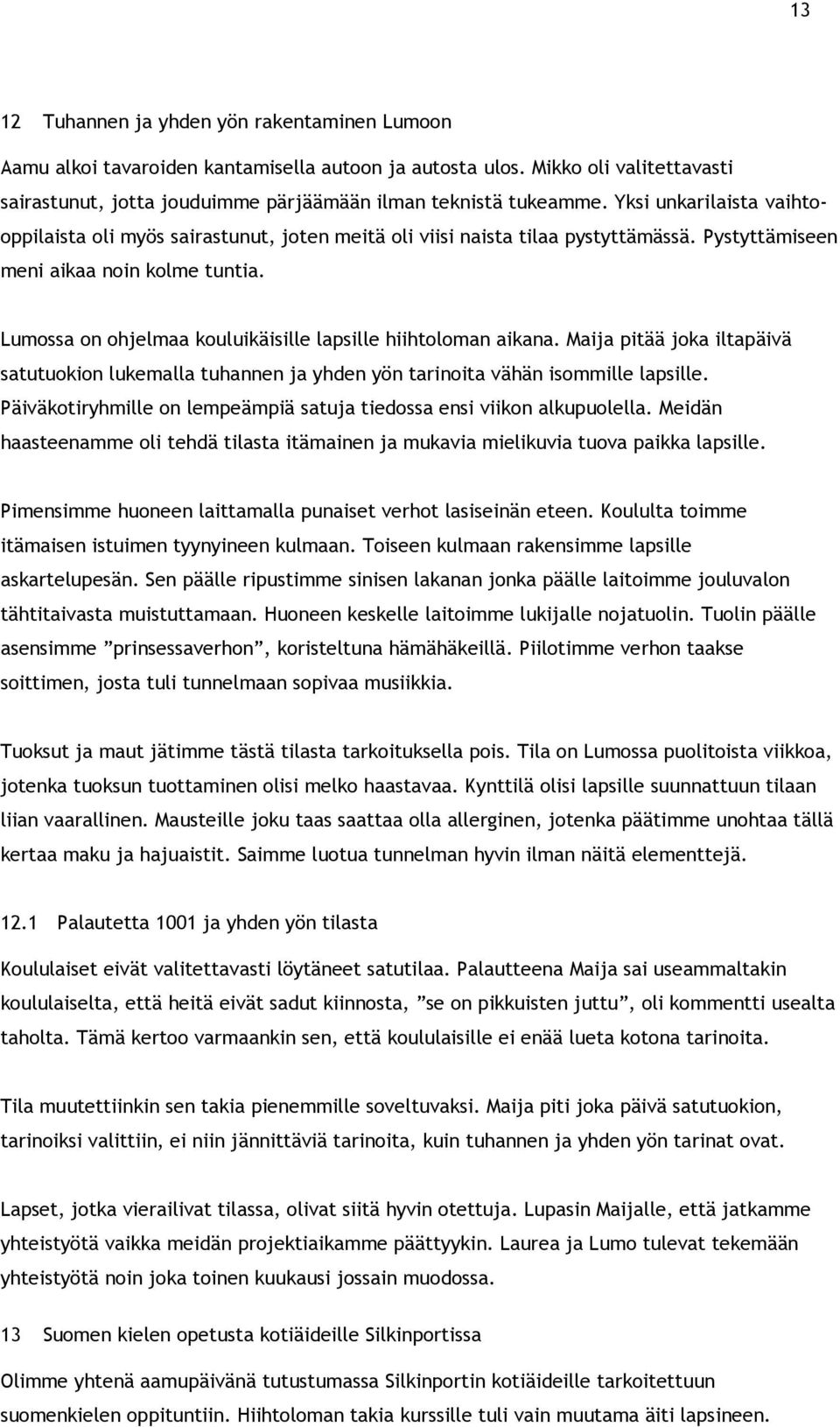 Lumossa on ohjelmaa kouluikäisille lapsille hiihtoloman aikana. Maija pitää joka iltapäivä satutuokion lukemalla tuhannen ja yhden yön tarinoita vähän isommille lapsille.