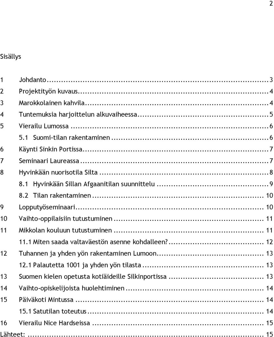 .. 10 10 Vaihto-oppilaisiin tutustuminen... 11 11 Mikkolan kouluun tutustuminen... 11 11.1 Miten saada valtaväestön asenne kohdalleen?... 12 12 Tuhannen ja yhden yön rakentaminen Lumoon... 13 12.