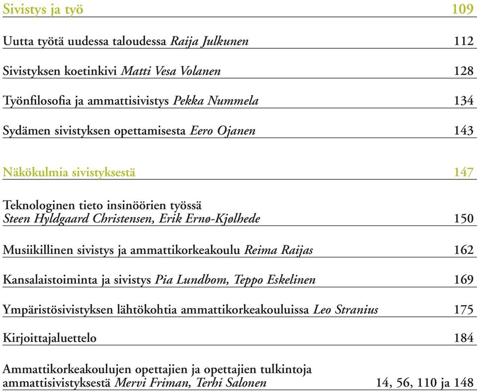 Musiikillinen sivistys ja ammattikorkeakoulu Reima Raijas 162 Kansalaistoiminta ja sivistys Pia Lundbom, Teppo Eskelinen 169 Ympäristösivistyksen lähtökohtia