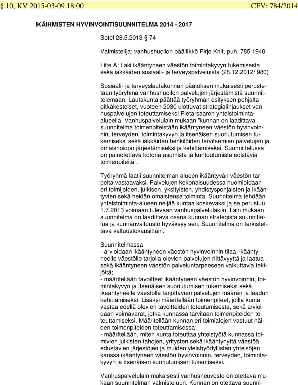 2012/ 980) Sosiaali- ja terveyslautakunnan päätöksen mukaisesti perustetaan työryhmä vanhushuollon palvelujen järjestämistä suunnittelemaan.