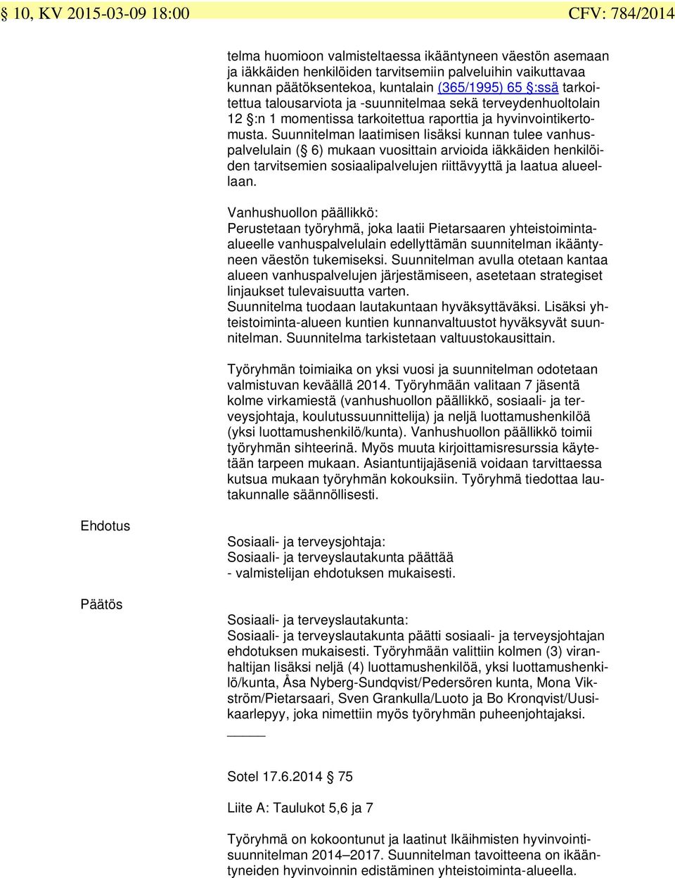 Suunnitelman laatimisen lisäksi kunnan tulee vanhuspalvelulain ( 6) mukaan vuosittain arvioida iäkkäiden henkilöiden tarvitsemien sosiaalipalvelujen riittävyyttä ja laatua alueellaan.