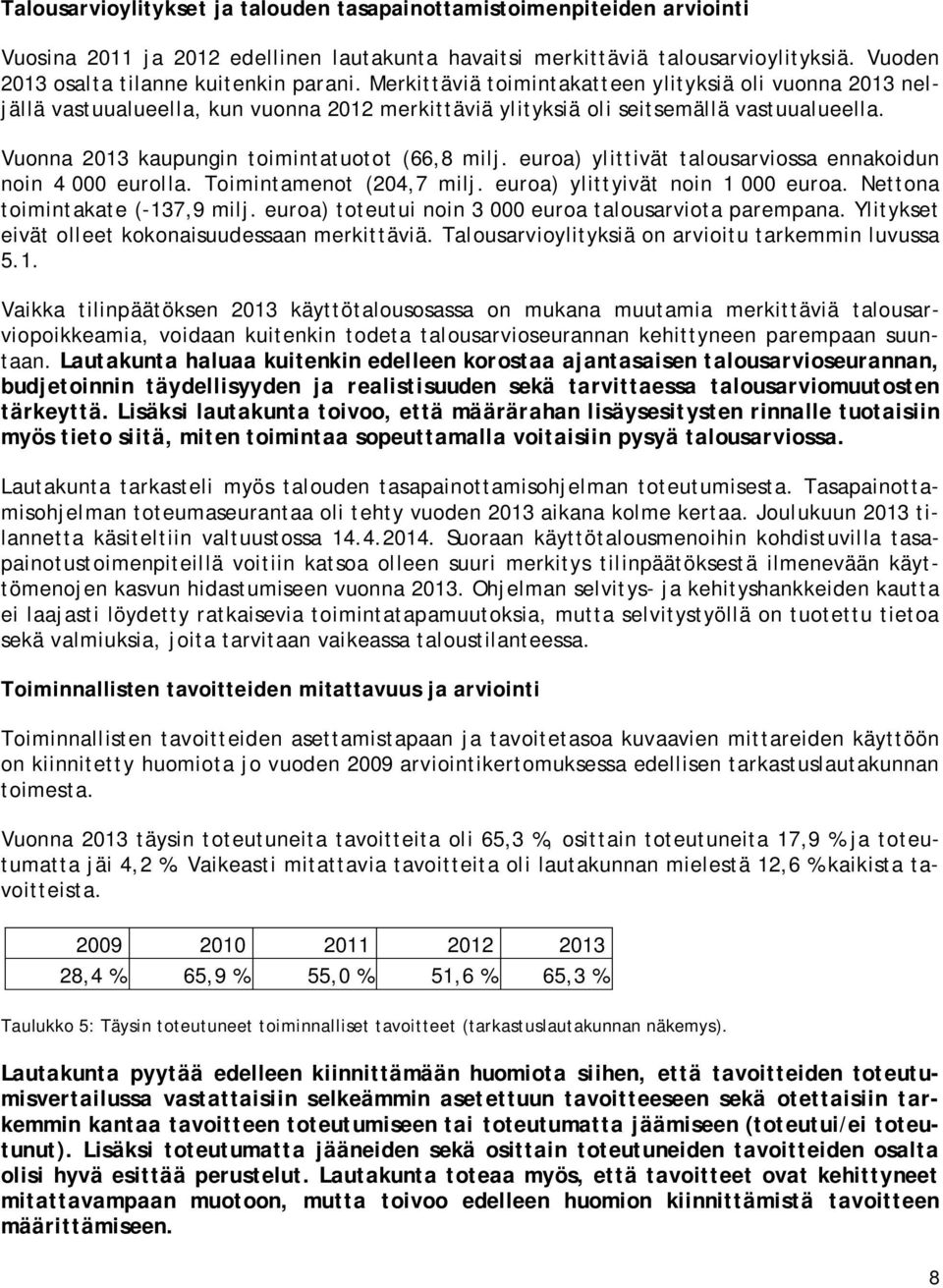 Vuonna 2013 kaupungin toimintatuotot (66,8 milj. euroa) ylittivät talousarviossa ennakoidun noin 4 000 eurolla. Toimintamenot (204,7 milj. euroa) ylittyivät noin 1 000 euroa.