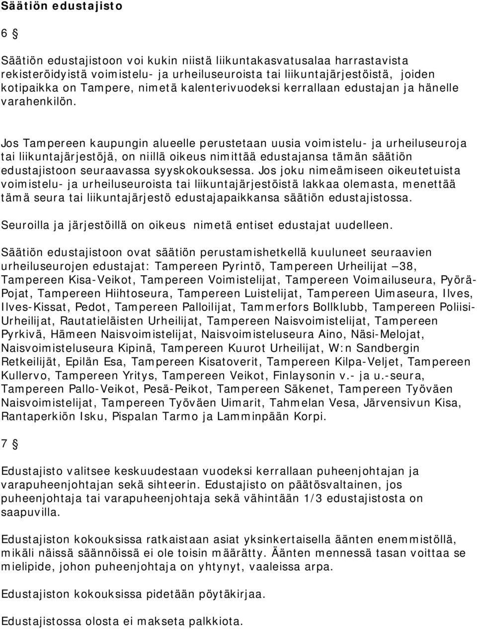 Jos Tampereen kaupungin alueelle perustetaan uusia voimistelu- ja urheiluseuroja tai liikuntajärjestöjä, on niillä oikeus nimittää edustajansa tämän säätiön edustajistoon seuraavassa syyskokouksessa.