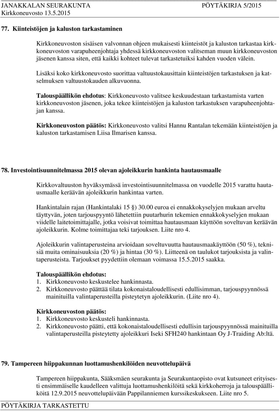 Lisäksi koko kirkkoneuvosto suorittaa valtuustokausittain kiinteistöjen tarkastuksen ja katselmuksen valtuustokauden alkuvuonna.