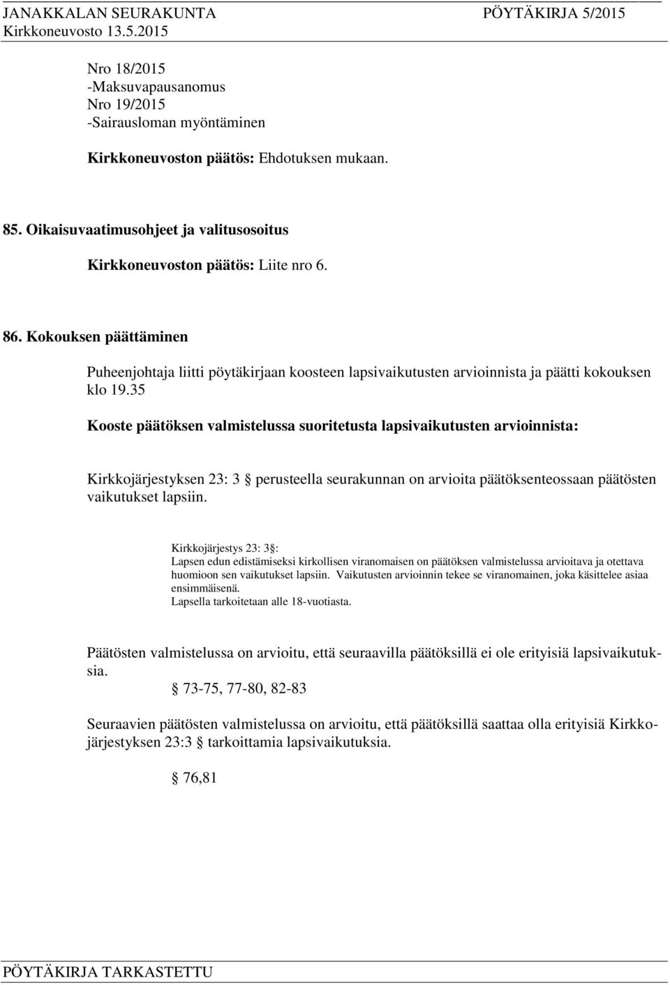 35 Kooste päätöksen valmistelussa suoritetusta lapsivaikutusten arvioinnista: Kirkkojärjestyksen 23: 3 perusteella seurakunnan on arvioita päätöksenteossaan päätösten vaikutukset lapsiin.