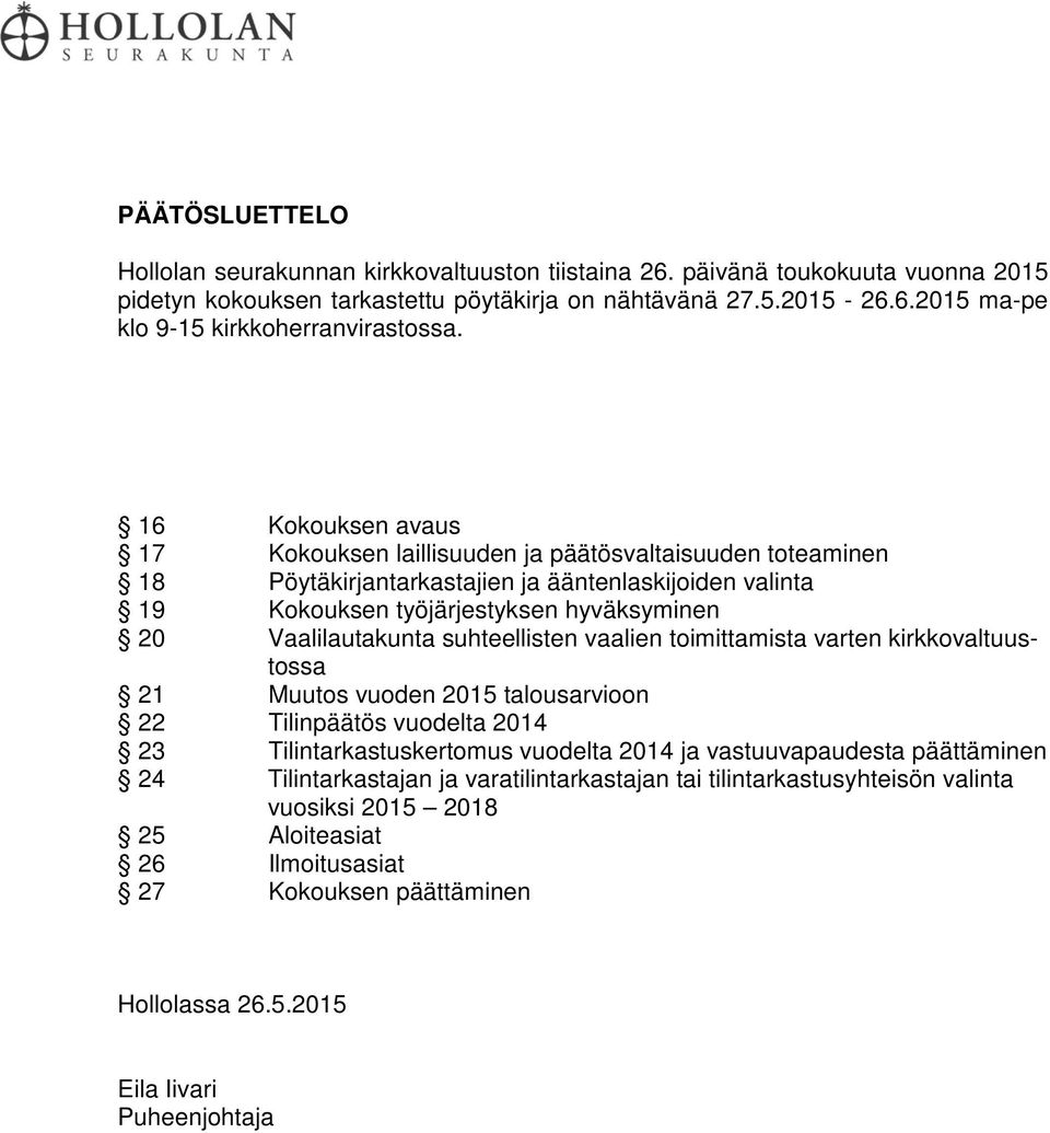 suhteellisten vaalien toimittamista varten kirkkovaltuustossa 21 Muutos vuoden 2015 talousarvioon 22 Tilinpäätös vuodelta 2014 23 Tilintarkastuskertomus vuodelta 2014 ja vastuuvapaudesta päättäminen