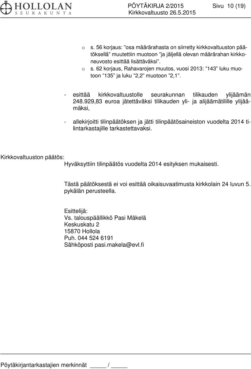 929,83 euroa jätettäväksi tilikauden yli- ja alijäämätilille ylijäämäksi, - allekirjoitti tilinpäätöksen ja jätti tilinpäätösaineiston vuodelta 2014 tilintarkastajille tarkastettavaksi.