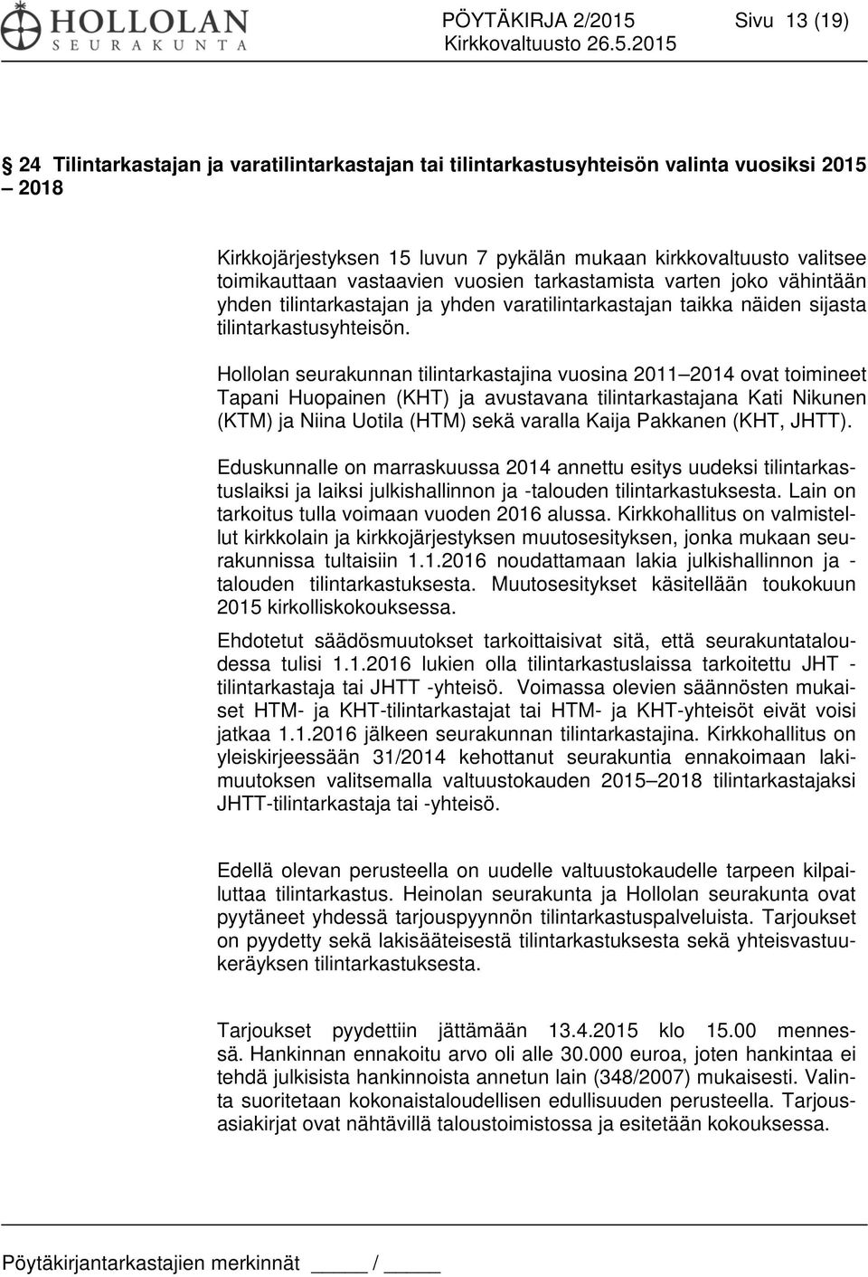 Hollolan seurakunnan tilintarkastajina vuosina 2011 2014 ovat toimineet Tapani Huopainen (KHT) ja avustavana tilintarkastajana Kati Nikunen (KTM) ja Niina Uotila (HTM) sekä varalla Kaija Pakkanen